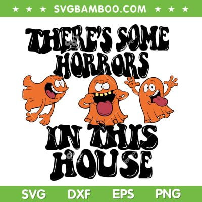 There's Some Horrors In This House SVG PNG, Funny Ghost Horrors In House SVG, Pumpkin Halloween DXF SVG PNG EPS There's Some Horrors In This House SVG PNG, Funny Ghost Horrors In House SVG, Pumpkin Halloween DXF SVG PNG EPS