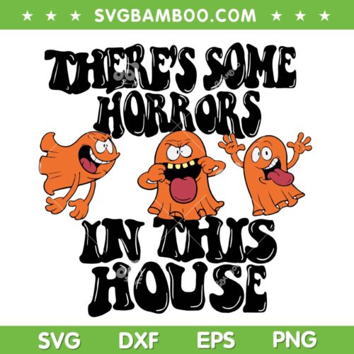 There's Some Horrors In This House SVG PNG, Funny Ghost Horrors In House SVG, Pumpkin Halloween DXF SVG PNG EPS