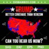 Trump Better Coverage Than Verizon Can You Hear Us Now SVG, Donald Trump SVG, American Flag DXF SVG PNG EPS