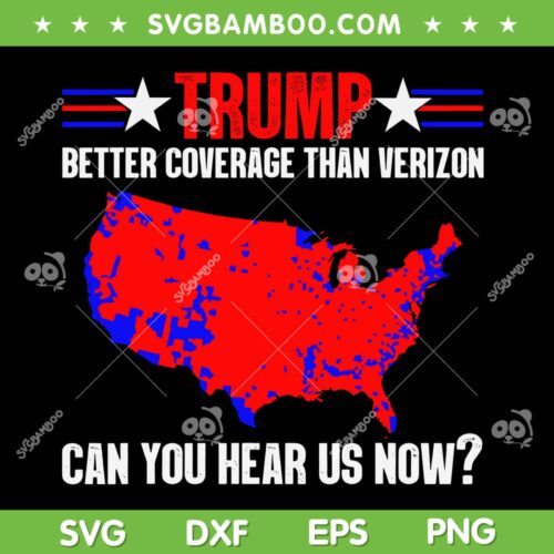 Trump Better Coverage Than Verizon Can You Hear Us Now SVG, Donald Trump SVG, American Flag DXF SVG PNG EPS