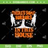 There's Some Horrors In This House SVG PNG, Spooky Season Halloween SVG, Funny Ghost Halloween DXF SVG PNG EPS