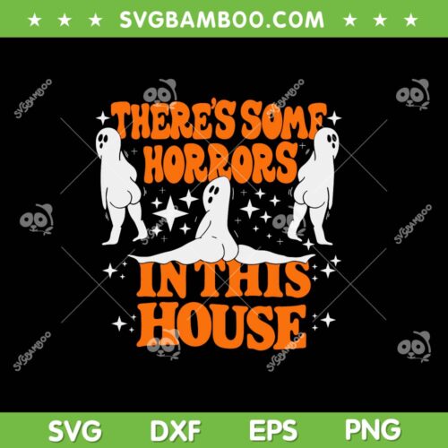 There's Some Horrors In This House SVG PNG, Spooky Season Halloween SVG, Funny Ghost Halloween DXF SVG PNG EPS