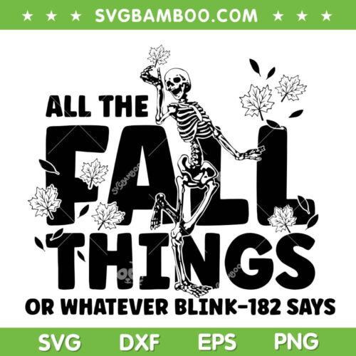 All The Fall Things SVG PNG, Skeleton Halloween Fall SVG, Whatever Blink 182 Says DXF SVG PNG EPS