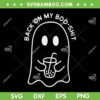 Back On My Boo Shit SVG PNG, Funny Ghost Boo Halloween SVG, Spooky Season DXF SVG PNG EPS Back On My Boo Shit SVG PNG, Funny Ghost Boo Halloween SVG, Spooky Season DXF SVG PNG EPS
