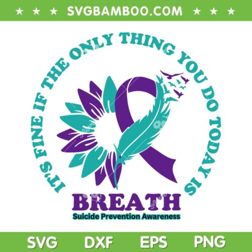 Breathe Suicide Prevention Awareness SVG, It's Fine If Only Thing You Do Today Is Breath SVG, Suicide Awareness Ribbon DXF SVG PNG EPS