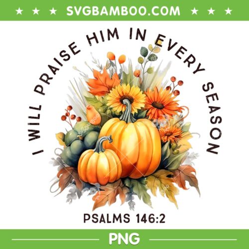 Christian Bible Verse I Praise Him In Every Fall Season PNG, Fall Bible Verse PNG, Pumpkin Psalms 146 2 PNG