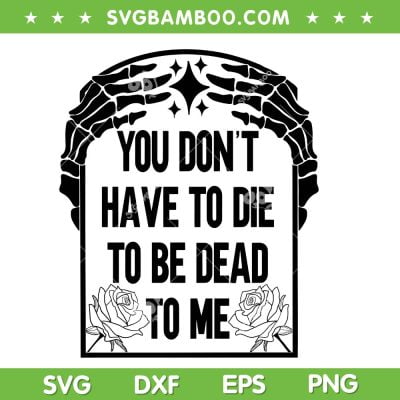 Dead To Me Skeleton Hand SVG PNG, You Don't Have To Die To Be Dead To Me SVG, Halloween Quote DXF SVG PNG EPS Dead To Me Skeleton Hand SVG PNG, You Don't Have To Die To Be Dead To Me SVG, Halloween Quote DXF SVG PNG EPS