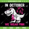 Dinosaur In October We Wear Pink SVG, Kids Trex Pink Ribbon SVG, Dinosaur Pink DXF SVG PNG EPS