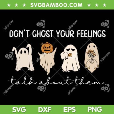 Dont Ghost Your Feelings Talk About Them SVG, Funny Ghost Squad Halloween SVG, Ghost Ice Coffee DXF SVG PNG EPS Dont Ghost Your Feelings Talk About Them SVG, Funny Ghost Squad Halloween SVG, Ghost Ice Coffee DXF SVG PNG EPS