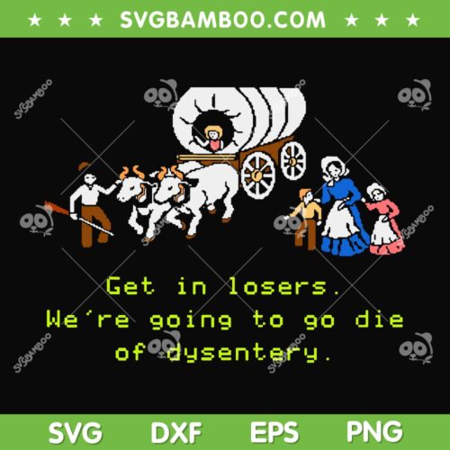 Get In Losers We're Going To Go Die Of Dysentery SVG, Died Of Dysentery SVG, Oregon Trail Logo DXF SVG PNG EPS