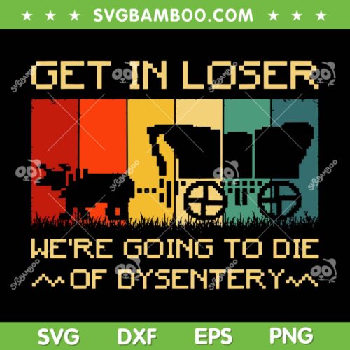 Vintage Get In Loser Were Going to Die SVG, Retro The Oregon Trail Game SVG, Classic Game Pixel DXF SVG PNG EPS