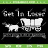 Get In Loser Were Going To Die Of Dysentery SVG, The Oregon Trail Game SVG, Funny Gamer Get In Loser DXF SVG PNG EPS Get In Loser Were Going To Die Of Dysentery SVG, The Oregon Trail Game SVG, Funny Gamer Get In Loser DXF SVG PNG EPS