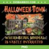 Halloween Town Where Being Normal Is Vastly Overrated PNG, Halloween Town Pumpkin PNG, Spooky Vibes Halloweentown PNG Halloween Town Where Being Normal Is Vastly Overrated PNG, Halloween Town Pumpkin PNG, Spooky Vibes Halloweentown PNG