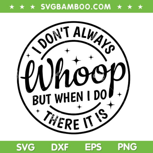 I Don't Always Whoop But When I Do There It Is SVG, Whoop There It Is SVG, Funny Quote DXF SVG PNG EPS