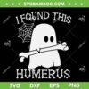I Found This Humerus SVG PNG, Funny Ghost Pun Joke Halloween Costume SVG, Halloween Quote DXF SVG PNG EPS I Found This Humerus SVG PNG, Funny Ghost Pun Joke Halloween Costume SVG, Halloween Quote DXF SVG PNG EPS