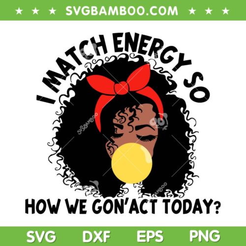 I Match Energy So How We Gon' Act Today SVG, Black Girl I Match Energy SVG, Funny Quotes DXF SVG PNG EPS