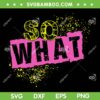 I So What Funny SVG PNG, Funny Pink Concert SVG, So What DXF SVG PNG EPS
