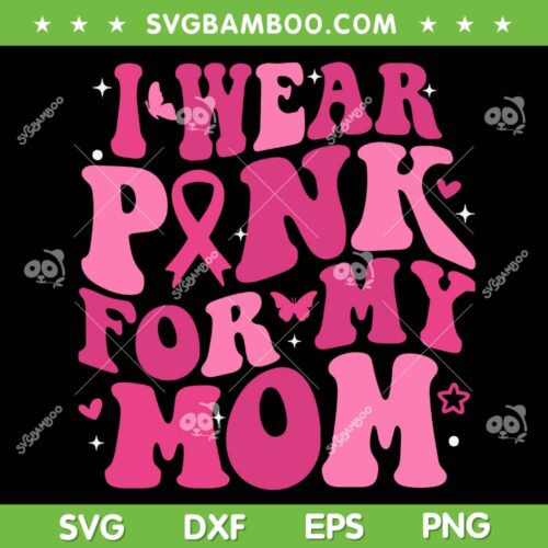 I Wear Pink For My Mom SVG PNG, Support Breast Cancer Awareness SVG, Mom Awareness DXF SVG PNG EPS