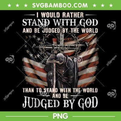 I Would Rather Stand With God And Be Judged By The World PNG, Judged By God American Flag PNG, Judged By God PNG