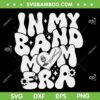 In My Band Mom Era SVG PNG, Band Mom Groovy SVG, Mama Band Music DXF SVG PNG EPS In My Band Mom Era SVG PNG, Band Mom Groovy SVG, Mama Band Music DXF SVG PNG EPS