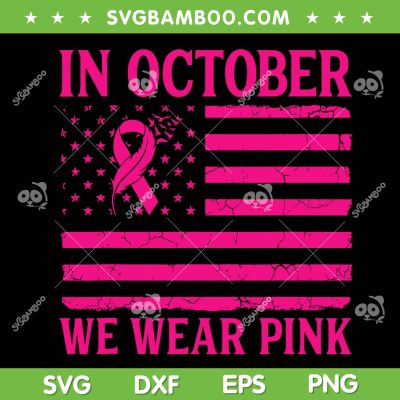 In October We Wear Pink American Flag SVG, Breast Cancer Awareness Flag SVG, Ribbon Pink Flag DXF SVG PNG EPS In October We Wear Pink American Flag SVG, Breast Cancer Awareness Flag SVG, Ribbon Pink Flag DXF SVG PNG EPS