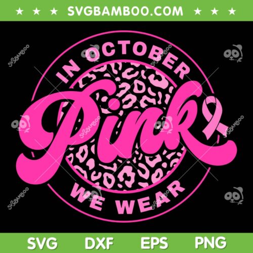 In October We Wear Pink Leopard SVG, Breast Cancer Awareness Women SVG, Pink Ribbon DXF SVG PNG EPS
