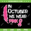 In October We Wear Pink Ribbon SVG PNG, Breast Cancer Awareness Feather SVG, Pink Ribbon DXF SVG PNG EPS