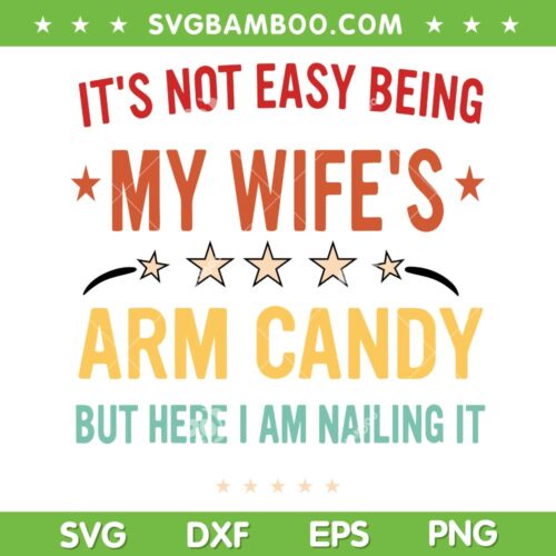 It's Not Easy Being My Wifes SVG PNG, Arm Candy But Here I Am Nailing It SVG, Husband Wife Humor DXF SVG PNG EPS