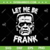 Let Me Be Frankenstein SVG PNG, Funny Halloween Frankenstein Face SVG, Frankenstein Character DXF SVG PNG EPS