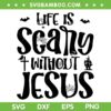 Life Is Scary Without Jesus SVG PNG, Christian Halloween Costume SVG, Halloween Jesus DXF SVG PNG EPS