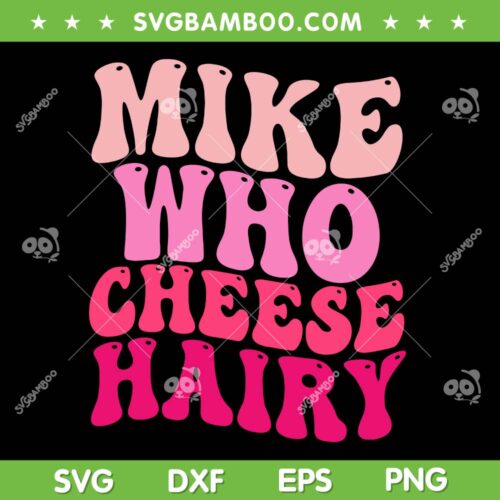 Mike Who Cheese Hairy SVG PNG, Funny Meme Sarcastic Social Media Joke SVG, Cheese Hairy DXF SVG PNG EPS