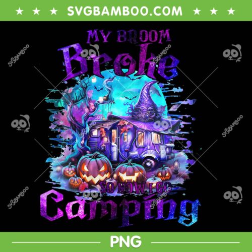 My Broom Broke So Now I Go Camping PNG, Halloween Camping PNG, Witch Halloween PNG