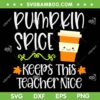 Pumpkin Spice Keeps This Teacher Nice SVG, Teacher Fall Halloween Autumn SVG, Pumpkin Spice DXF SVG PNG EPS Pumpkin Spice Keeps This Teacher Nice SVG, Teacher Fall Halloween Autumn SVG, Pumpkin Spice DXF SVG PNG EPS