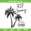 Rest In Peace Jimmy SVG PNG, Cheeseburger Palm Trees SVG, Rip Jimmy DXF SVG PNG EPS Rest In Peace Jimmy SVG PNG, Cheeseburger Palm Trees SVG, Rip Jimmy DXF SVG PNG EPS