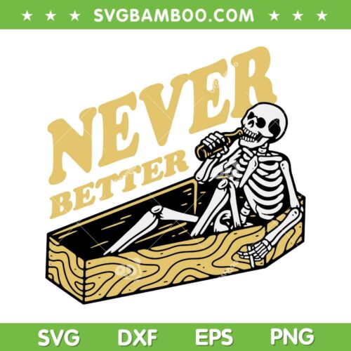 Skeleton Coffin Never Better SVG PNG, Halloween Skeleton Drink Alcohol SVG, Never Better DXF SVG PNG EPS