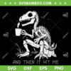 Skeleton Dinosaur Costume SVG PNG, T Rex And Then It Hit Me SVG, Dinosaur Quote DXF SVG PNG EPS Skeleton Dinosaur Costume SVG PNG, T Rex And Then It Hit Me SVG, Dinosaur Quote DXF SVG PNG EPS