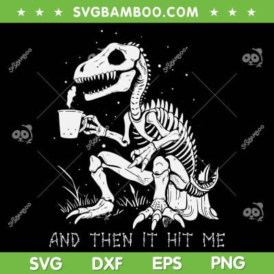 Skeleton Dinosaur Costume SVG PNG, T Rex And Then It Hit Me SVG, Dinosaur Quote DXF SVG PNG EPS Skeleton Dinosaur Costume SVG PNG, T Rex And Then It Hit Me SVG, Dinosaur Quote DXF SVG PNG EPS