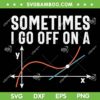 Sometimes I Go Off On A Math SVG PNG, Funny Math Joke SVG, Math Teacher DXF SVG PNG EPS Sometimes I Go Off On A Math SVG PNG, Funny Math Joke SVG, Math Teacher DXF SVG PNG EPS