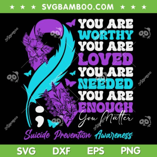Suicide Prevention Awareness Positive Quote SVG, You Are Worthy Loved Needed Enough You Matter SVG, Awareness Quotes DXF SVG PNG EPS 