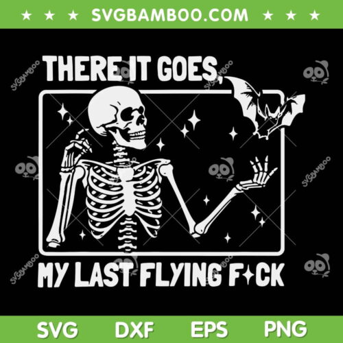 There It Goes My Last Flying Fuck SVG PNG, Skeletons Funny Halloween SVG, Skeleton And Bat DXF SVG PNG EPS