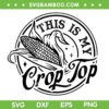This Is My Crop Top SVG PNG, Corn Lover SVG, Funny Farmer DXF SVG PNG EPS This Is My Crop Top SVG PNG, Corn Lover SVG, Funny Farmer DXF SVG PNG EPS