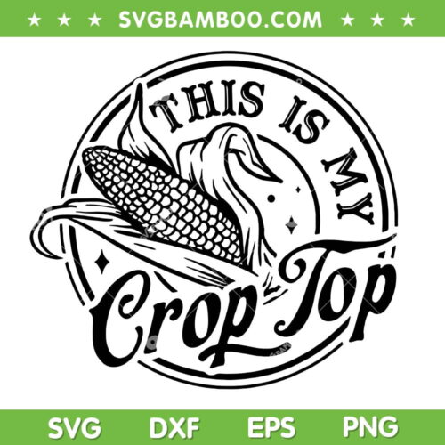 This Is My Crop Top SVG PNG, Corn Lover SVG, Funny Farmer DXF SVG PNG EPS 