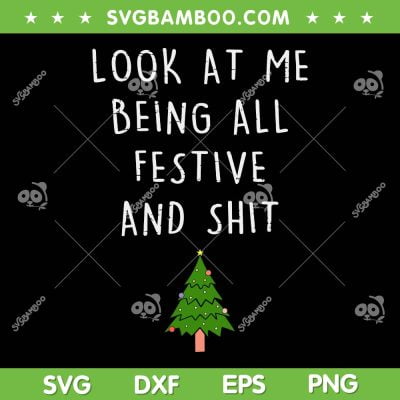 Xmas Look At Me Being All Festive And Shit SVG, Christmas Tree SVG, Funny Christmas Quote DXF SVG PNG EPS Xmas Look At Me Being All Festive And Shit SVG, Christmas Tree SVG, Funny Christmas Quote DXF SVG PNG EPS