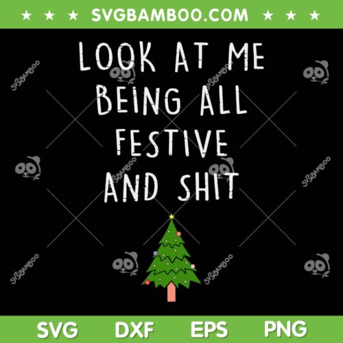 Xmas Look At Me Being All Festive And Shit SVG, Christmas Tree SVG, Funny Christmas Quote DXF SVG PNG EPS