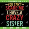 You Cant Scare Me I Have A Crazy Sister SVG, Funny Brother Gift SVG, Awesome Sister DXF SVG PNG EPS You Cant Scare Me I Have A Crazy Sister SVG, Funny Brother Gift SVG, Awesome Sister DXF SVG PNG EPS