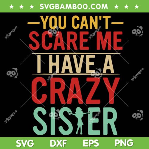 You Cant Scare Me I Have A Crazy Sister SVG, Funny Brother Gift SVG, Awesome Sister DXF SVG PNG EPS