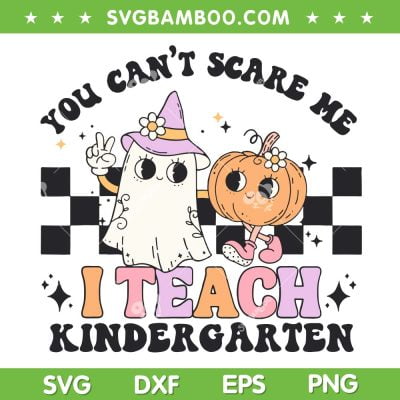 You Cant Scare Me I Teach Kindergarten SVG, Retro Halloween Ghost Teacher SVG, Cute Ghost And Pumpkin DXF SVG PNG EPS