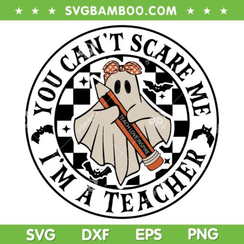 You Can't Scare Me Im A Teacher Halloween SVG, Ghost Teacher Love Inspire SVG, Trick Or Teach DXF SVG PNG EPS