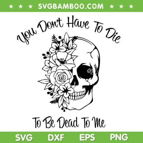 You Don't Have To Be Die To Be Dead SVG, Boho Skull With Flowers SVG, Quotes Halloween DXF SVG PNG EPS