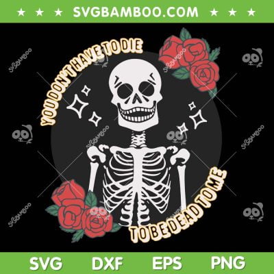 You Don't Have To Die To Be Dead To Me SVG, Funny Halloween Skeleton Trends Quote SVG, Skeleton And Rose DXF SVG PNG EPS You Don't Have To Die To Be Dead To Me SVG, Funny Halloween Skeleton Trends Quote SVG, Skeleton And Rose DXF SVG PNG EPS